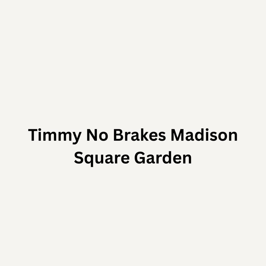 Timmy No Brakes Madison Square Garden